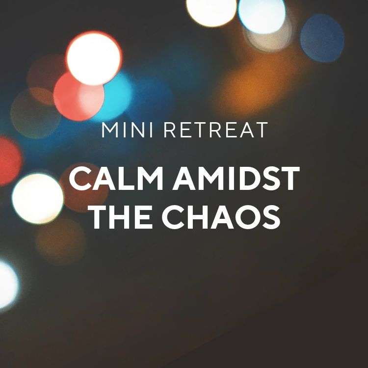 Calm Amidst the Chaos Mini Retreat.